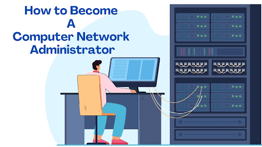 How to Become A Computer Network Administrator